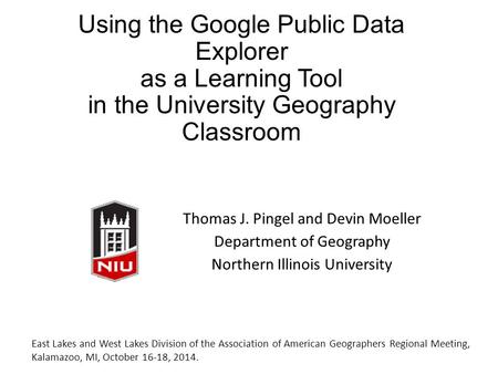 Using the Google Public Data Explorer as a Learning Tool in the University Geography Classroom Thomas J. Pingel and Devin Moeller Department of Geography.