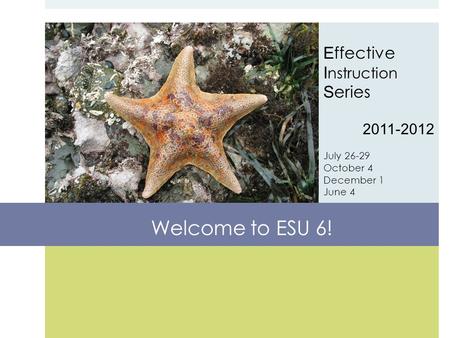 E ffective I nstruction S eries 2011-2012 July 26-29 October 4 December 1 June 4 Welcome to ESU 6!