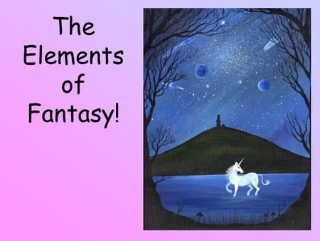 The Elements of Fantasy! Here, you will… Let’s go! earn to recognize the elements that make a story a fantasy.
