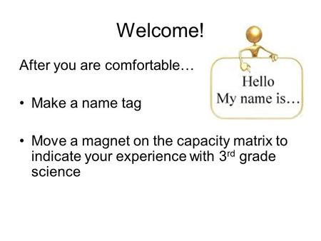 Welcome! After you are comfortable… Make a name tag