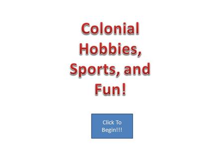 Click To Begin!!!. Options Hobbies Sports Fun Hunting Hunting was fun and provided food for families in Colonial times also a great hobby today.