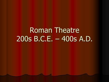 Roman Theatre 200s B.C.E. – 400s A.D.. Historical Influences Greeks placed great emphasis on moral values and significant issues Greeks placed great emphasis.