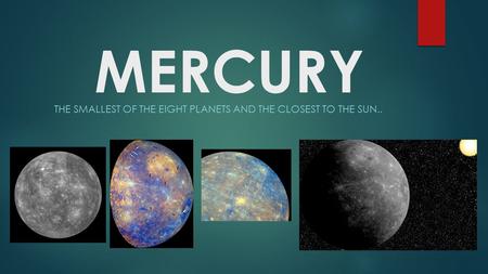 MERCURY THE SMALLEST OF THE EIGHT PLANETS AND THE CLOSEST TO THE SUN..