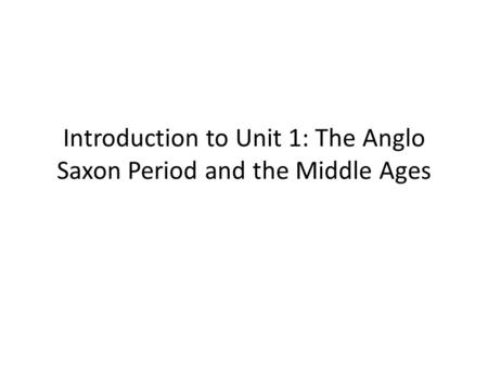 Introduction to Unit 1: The Anglo Saxon Period and the Middle Ages.