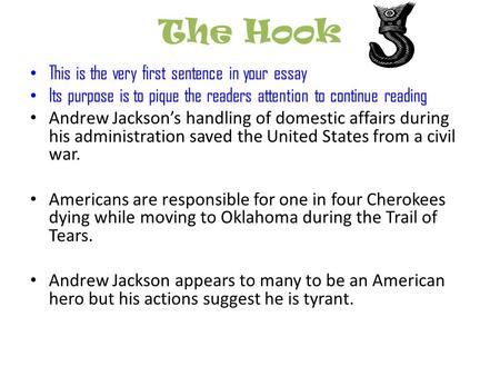 The Hook This is the very first sentence in your essay Its purpose is to pique the readers attention to continue reading Andrew Jackson’s handling of domestic.