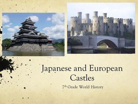 Japanese and European Castles 7 th Grade World History.