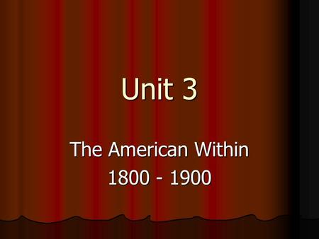Unit 3 The American Within 1800 - 1900. Several decades since the Revolutionary War Several decades since the Revolutionary War Many new inventions (Industrial.