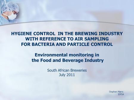 HYGIENE CONTROL IN THE BREWING INDUSTRY WITH REFERENCE TO AIR SAMPLING FOR BACTERIA AND PARTICLE CONTROL Environmental monitoring in the Food and Beverage.