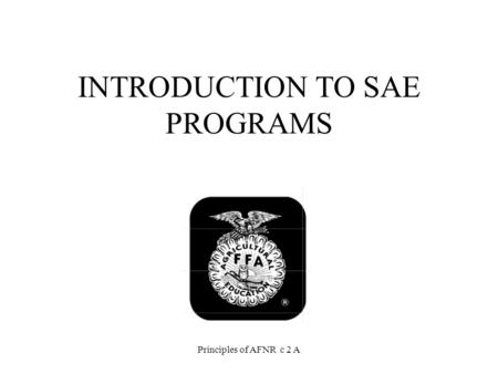 INTRODUCTION TO SAE PROGRAMS Principles of AFNR c 2 A.