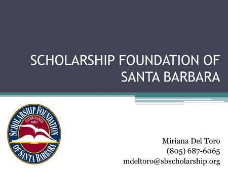 SCHOLARSHIP FOUNDATION OF SANTA BARBARA Miriana Del Toro (805) 687-6065
