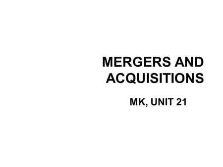 MERGERS AND ACQUISITIONS MK, UNIT 21. MERGERS AND ACQUISITIONS PricewaterhouseCoopers GlaxoSmithKline America Online & Time Warner Volkswagen→Porsche.