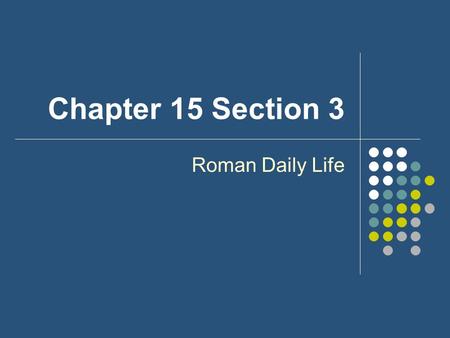 Chapter 15 Section 3 Roman Daily Life. Family Life for Rich Romans (Patricians) Most lived in a Domus- that had marbled walls and colored tile floors,