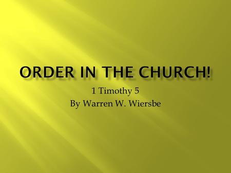 1 Timothy 5 By Warren W. Wiersbe. Instruction on how to minister to specific groups in the church  The Older Members (5:1-2)  No show of partiality.