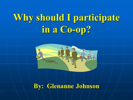 Why should I participate in a Co-op? By: Glenanne Johnson.