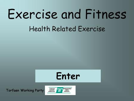 Health Related Exercise Exercise and Fitness Torfaen Working Party Enter.