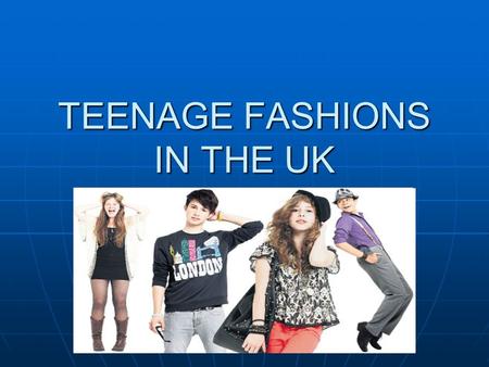 TEENAGE FASHIONS IN THE UK. PUNKS Punks wear old torn clothes. They have coloured hair and often wear make-up and jewellery. They often have pins in their.