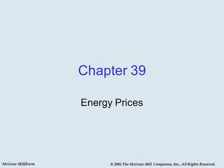 McGraw-Hill/Irwin © 2002 The McGraw-Hill Companies, Inc., All Rights Reserved. Chapter 39 Energy Prices McGraw-Hill/Irwin © 2002 The McGraw-Hill Companies,