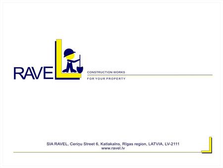  Construction company „RAVEL” dates back to 1990’s and was started initially as company „KAVDRATMETRS PLUSS”. In 2008 through the process of reorganization.