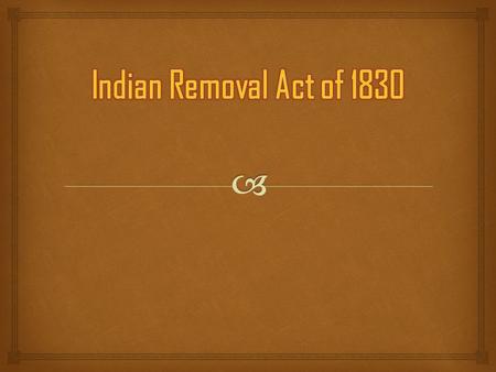   Based on the living conditions of Americans and Natives, was the Indian Removal Act justified?