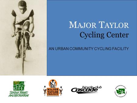 M AJOR T AYLOR Cycling Center AN URBAN COMMUNITY CYCLING FACILITY.