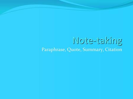 Note-taking Paraphrase, Quote, Summary, Citation.