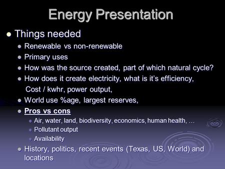Energy Presentation Things needed Things needed Renewable vs non-renewable Renewable vs non-renewable Primary uses Primary uses How was the source created,