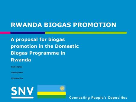 RWANDA BIOGAS PROMOTION A proposal for biogas promotion in the Domestic Biogas Programme in Rwanda.