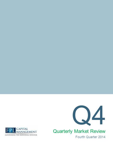 Q4 Quarterly Market Review Fourth Quarter 2014. Quarterly Market Review 2 Fourth Quarter 2014 This report features world capital market performance and.