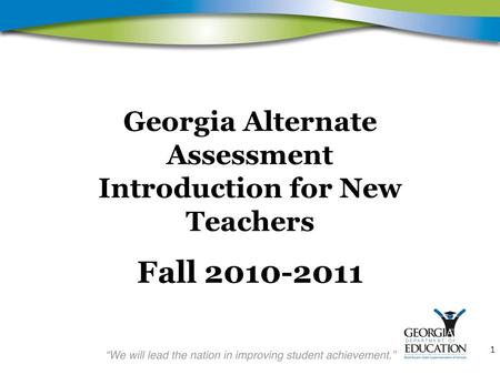 1 Georgia Alternate Assessment Introduction for New Teachers Fall 2010-2011.