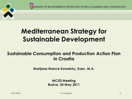 MINISTRY OF ENVIRONMENTAL PROTECTION, PHYSICAL PLANNING AND CONSTRUCTION 12.9.2015 www.mzopu.hr 1 Mediterranean Strategy for Sustainable Development Sustainable.