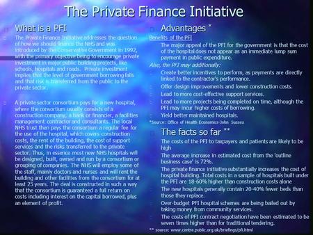 The Private Finance Initiative n Advantages * Benefits of the PFI The major appeal of the PFI for the government is that the cost of the hospital does.