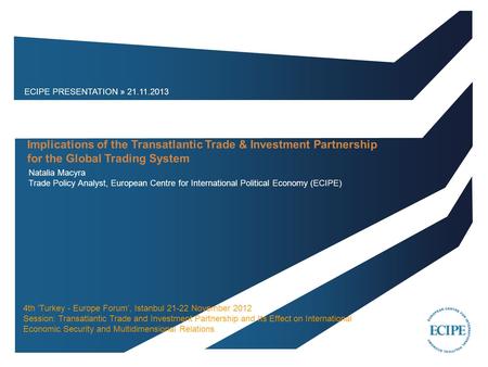 ECIPE PRESENTATION » 21.11.2013 Natalia Macyra Trade Policy Analyst, European Centre for International Political Economy (ECIPE) Implications of the Transatlantic.