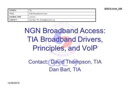 12/09/2015 NGN Broadband Access: TIA Broadband Drivers, Principles, and VoIP Contact: David Thompson, TIA Dan Bart, TIA SOURCE:TIA, TITLE:NGN Broadband.