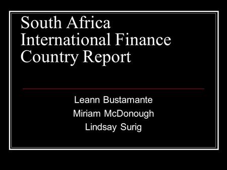 South Africa International Finance Country Report Leann Bustamante Miriam McDonough Lindsay Surig.