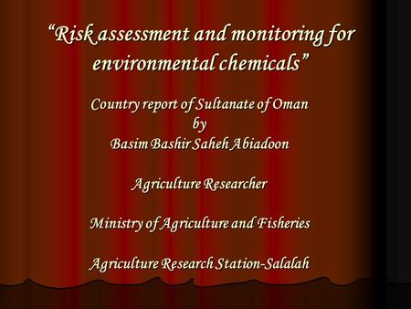 “Risk assessment and monitoring for environmental chemicals” Country report of Sultanate of Oman by Basim Bashir Saheh Abiadoon Agriculture Researcher.