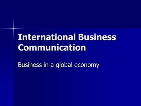International Business Communication Business in a global economy.