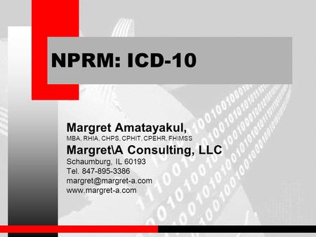 NPRM: ICD-10 Margret Amatayakul, MBA, RHIA, CHPS, CPHIT, CPEHR, FHIMSS Margret\A Consulting, LLC Schaumburg, IL 60193 Tel. 847-895-3386