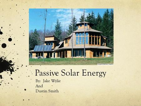 Passive Solar Energy By: Jake Wylie And Dustin Smith.