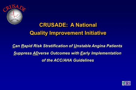 CRUSADE: A National Quality Improvement Initiative CRUSADE: A National Quality Improvement Initiative Can Rapid Risk Stratification of Unstable Angina.
