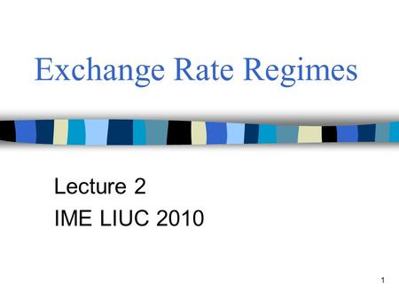 Exchange Rate Regimes Lecture 2 IME LIUC 2010.