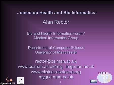 1 Joined up Health and Bio Informatics: Joined up Health and Bio Informatics: Alan Rector Bio and Health Informatics Forum/ Medical Informatics Group Department.