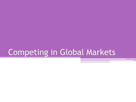 Competing in Global Markets. What Is Globalization? An interconnected and interdependent world economy oGlobalization of markets: Not a local or national.