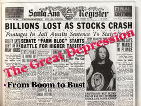 From Boom to BustFrom Boom to Bust. A Rosy Outlook In the 20’s economy boomed… ▫Can only get better when Sec. of Commerce Herbert Hoover is elected to.
