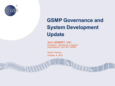 GSMP Governance and System Development Update Sally HERBERT, GS1 President, Standards & System Development and GS1 GDSN Dublin Plenary October 8, 2012.