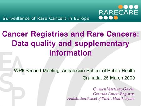 Cancer Registries and Rare Cancers: Data quality and supplementary information Carmen Martínez-García. Granada Cancer Registry. Andalusian School of Public.