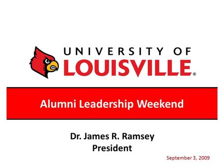 Alumni Leadership Weekend September 3, 2009 Dr. James R. Ramsey President.