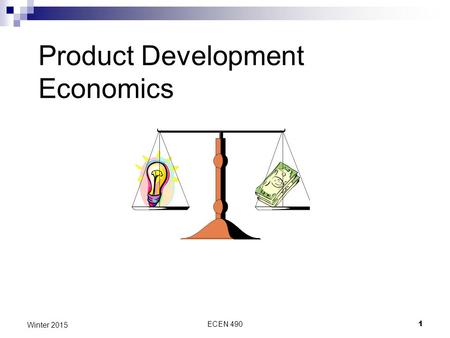 ECEN 490 1 Winter 2015 Product Development Economics.