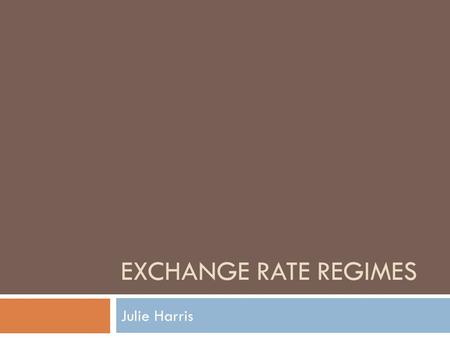 EXCHANGE RATE REGIMES Julie Harris. Fixed vs. Floating  The exchange rate fluctuates in a narrow range (or not at all) against a base currency over a.