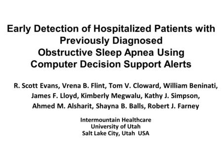 Early Detection of Hospitalized Patients with Previously Diagnosed Obstructive Sleep Apnea Using Computer Decision Support Alerts R. Scott Evans, Vrena.
