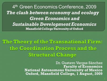 Dr. Gustavo Vargas Sánchez Faculty of Economics National Autonomous University of Mexico Oxford, Mansfield College, 1 August, 2009 4 th Green Economics.